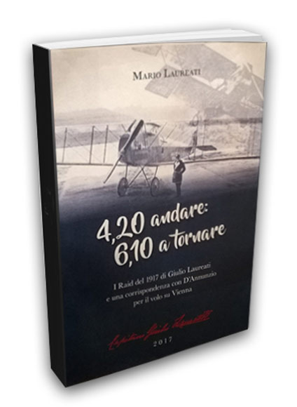 2017- 4,20 andare - 6,10 a tornare -I Raid del 1917 di Giulio Laureati e una corrispondenza con D'Annunzio per il volo su Vienna